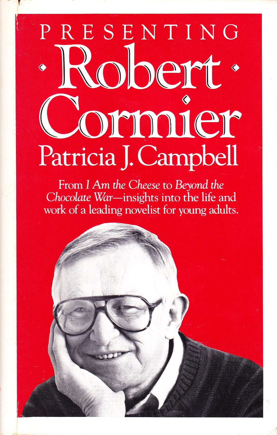 Presenting Robert Cormier: From I am the Cheese to Beyond the Chocolate War--Insights into the Life and Work of a Leading Novelist for Young Adults. by: Campbell, Patricia J.