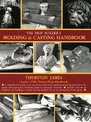 Prop Builder's Molding & Casting Handbook, The James, Thurston