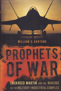 Prophets of War: Lockheed Martin and the Making of the Military Industrial Complex by: Hartung, William D.