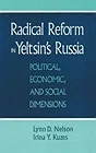 Radical Reform in Yeltsin's Russia: Political, Econmoic, and Social DimensionsNelson, Lynn D. and Irina Kuzes