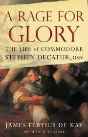 Rage for Glory, A: The Life of Commodore Stephen Decatur, USNDe Kay, James Tertius