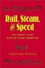 Rail, Steam, and Speed: The "Rocket" and the Birth of Steam LocomotionMcGowan, Chris