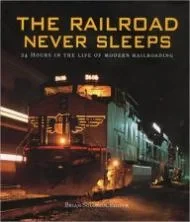 Railroad Never Sleeps - 24 Hours in the Life of Modern Railroading, TheSolomon (Editor), Brian 