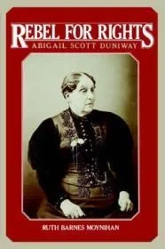 Rebel for Rights: Abigail Scott DuniwayMoynihan, Ruth Barnes