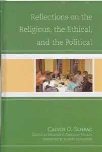 Reflections on the Religious, the Ethical, and the Political by: Schrag, Calvin O.Editor: Paradiso-Michau, Michael R.Forward: Langsdorf, Lenore