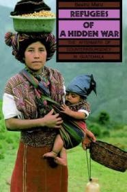 Refugees of a Hidden War: The Aftermath of Counterinsurgency in GuatemalaManz, Beatriz