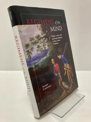 Regimes of the Mind: Boyle, Locke, and the Early Modern Cultura Animi TraditionCorneanu, Sorana