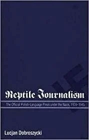 Reptile Journalism: The Official Polish-Language Press Under the Nazis, 1939-1945Dobroszycki, Lucjan