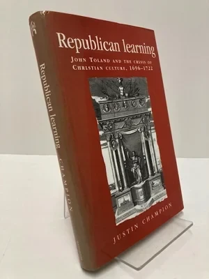 Republican Learning: John Toland and the Crisis of Christian Culture, 1696-1722Champion, Justin
