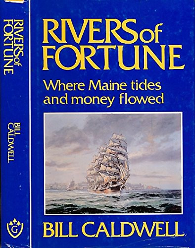 Rivers of Fortune: Where Maine Tides and Money Flowed by: Caldwell, Bill