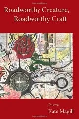 Roadworthy Creature, Roadworthy Craft: PoemsMagill, Kate