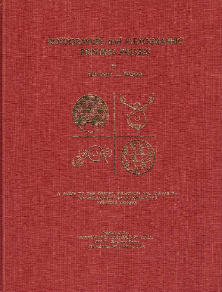 Rotogravure and Flexographic Printing Presses: A Guide to the Design, Selection and Usage of Rotogravure and Flexographic Printing Presses by: Weiss, Herbert L.