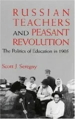 Russian Teachers and Peasant Revolution: The Politics of Education in 1905Seregny, Scott J.