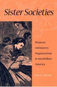 SISTER SOCIETIES: WOMEN'S ANTISLAVERY ORGANIZATIONS IN ANTEBELLUM AMERICASALERNO, BETH A