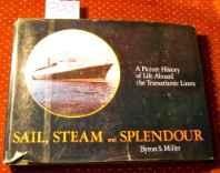 Sail, Steam, and Splendour: A Picture History of Life Aboard the Transatlantic LinersS., Miller Byron