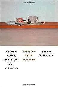 Sallies, Romps, Portraits, and Send-Offs: Selected Prose, 2000-2016Kleinzahler, August