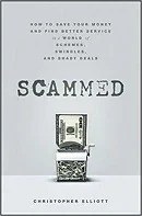 Scammed: How to Save Your Money and Find Better Service in a World of Schemes, Swindles, and Shady DealsElliott, Christopher