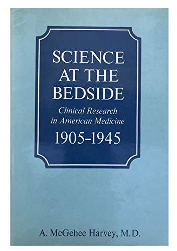 Science at the Bedside: Clinical Research in American Medicine, 1905-1945 by: McGehee, Professor A. Harvey