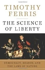 Science of Liberty, The : Democracy, Reason, and the Laws of NatureFerris, Timothy
