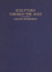 Sculpture Through the Ages by: Rothschild, LincolnForward: Manship, Paul