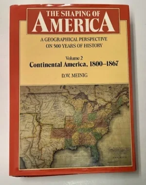 Shaping of America, The: A Geographic Perspective on 500 Years of History. Volume 2: Continental America, 1800-1867Meinig, D.W.