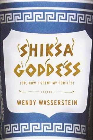 Shiksa Goddess: Or, How I Spent My Forties by: Wasserstein, Wendy