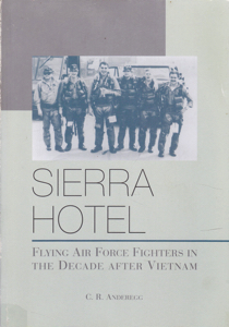 Sierra Hotel: Flying Air Force Fighters in the Decade After Vietnam by: Anderegg, C. R.