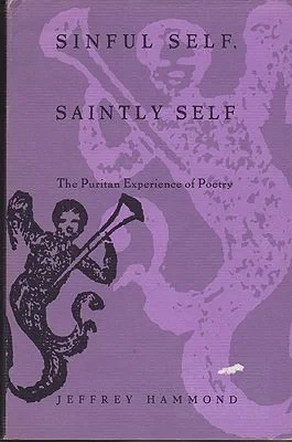Sinful Self, Saintly Self: The Puritan Experience of PoetryHammonds, JeffreyA.