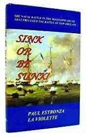 Sink or Be Sunk!: The Naval Battle in the Mississippi Sound That Preceded the Battle of New Orleans (SIGNED)Violette, Paul Estonza LA