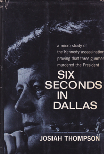 Six Seconds in Dallas: A Micro-Study of the Kennedy Assassination Proving that Three Gunmen Murdered the President by: Thompson, Josiah