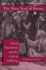 Slave Soul of Russia, The: Moral Masochism and the Cult of SufferingRancour-Laferriere, Daniel