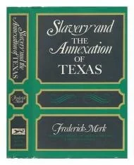 Slavery and the Annexation of TexasMerk, Frederick