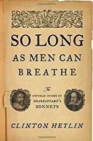 So Long as Men Can Breathe: The Untold Story of Shakespeare's SonnetsHeylin, Clinton