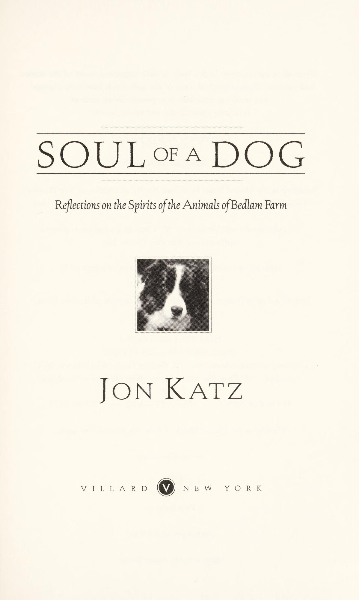 Soul of a dog: reflections on the spirits of the animals of Bedlam Farm by: Katz, Jon