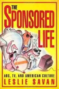 Sponsored Life, The: Ads, TV, and American Culture Savan, Leslie