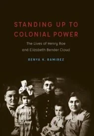 Standing Up to Colonial Power: The Lives of Henry Roe and Elizabeth Bender CloudRamirez, Renya K.