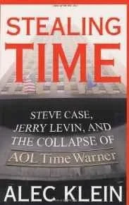 Stealing Time: Steve Case, Jerry Levin, and the Collapse of AOL Time WarnerKlein, Alec
