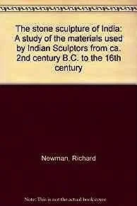 Stone Sculpture of India - A Study of the Materials Used by Indian Sculptors from ca. 2nd century B. C. to the 16th century, TheNewman, Richard