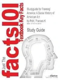 Studyguide for Framing America: A Social History of American Art Pohl , Frances K