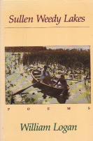 Sullen Weedy Lakes: Poems by: Logan, William