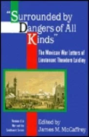 "Surrounded by Dangers of All Kinds" - The Mexican War Letters of Lieutenant Theodore LaidleyMcCaffrey (ed), James M.