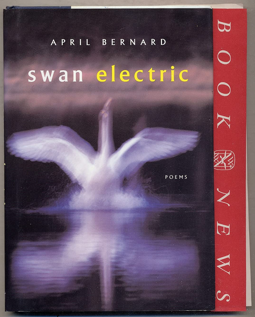 Swan Electric: Poems by: Bernard, April