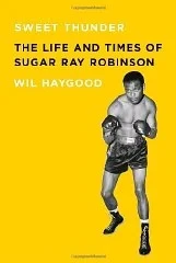 Sweet Thunder: The Life and Times of Sugar Ray RobinsonHaygood, Wil
