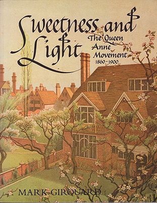 Sweetness and Light: The Queen Anne Movement 1860-1900 Girouard, Mark