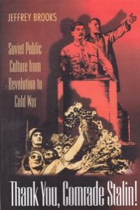 Thank You, Comrade Stalin!: Soviet Public Culture from Revolution to Cold War  by: Brooks, Jeffrey