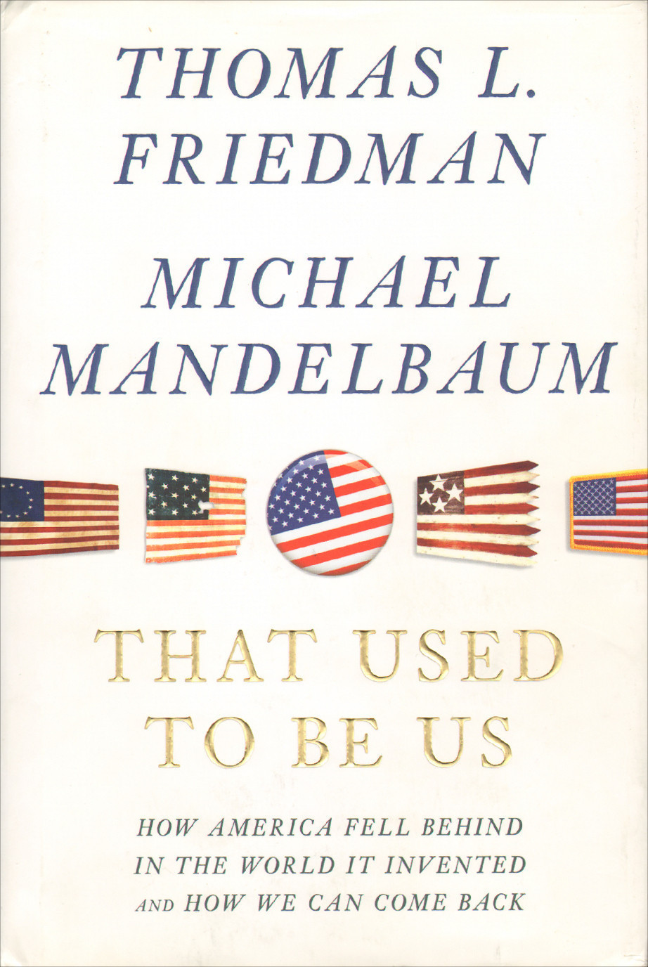 That Used to Be Us: How America Fell Behind in the World It Invented and How We Can Come Back by: Friedman, Thomas L.