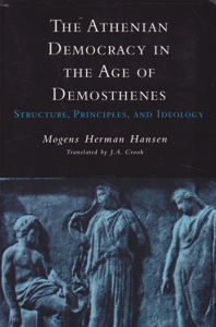 The Athenian Democracy in the Age of Demosthenes: Structure, Principles, and Ideology by: Hansen, Mogens Herman Transl. Crook, J. A.
