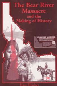 The Bear River Massacre and the Making of History (INSCRIBED COPY) by: Fleisher, Kass