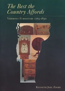 The Best the Country Affords: Vermont Furniture 1765-1850 by: Zogry, Kenneth Joel Editor: Zea, Philip, Illust. by: Burris, Ken