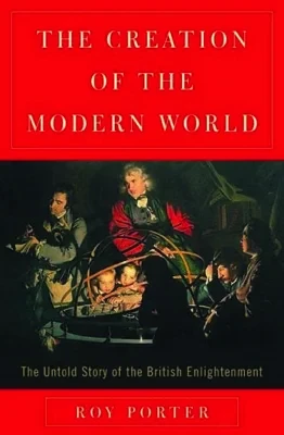 The Creation of the Modern World: The Untold Story of the British EnlightenmentPorter, Roy